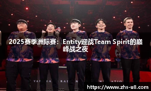 2025赛季洲际赛：Entity迎战Team Spirit的巅峰战之夜